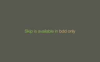 Skip is available in bdd only

 