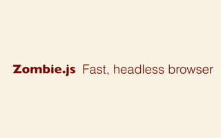 Zombie.js Fast, headless browser

 