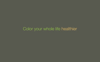 Color your whole life healthier

 