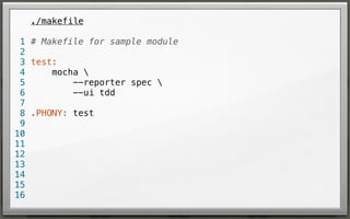 ./makefile
1 # Makefile for sample module
2
3 test:
mocha 
4
--reporter spec 
5
--ui tdd
6
7
8 .PHONY: test
9
10
11
12
13
14
15
16

 
