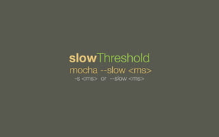 slowThreshold

mocha --slow <ms>
-s <ms> or --slow <ms>

 