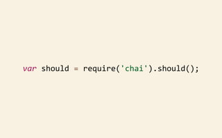 var	
  should	
  =	
  require('chai').should();

 