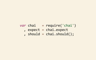 var	
  chai	
  	
  	
  =	
  require('chai')
	
  	
  ,	
  expect	
  =	
  chai.expect
	
  	
  ,	
  should	
  =	
  chai.should();

 