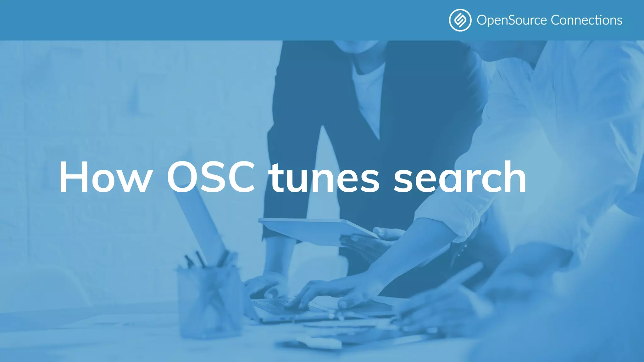 www.opensourceconnections.com
How OSC tunes search
 