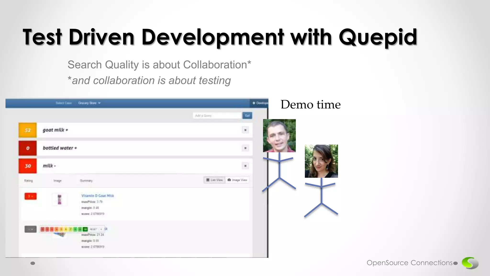 Search Quality is about Collaboration*
*and collaboration is about testing
Test Driven Development with Quepid
Demo time
OpenSource Connections
 