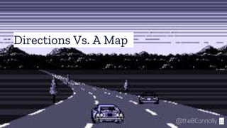 Directions Vs. A Map
11@theBConnolly
 
