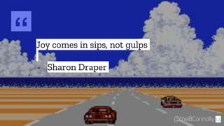 “ Joy comes in sips, not gulps
- Sharon Draper
14@theBConnolly
 