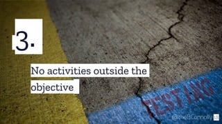 3.
18@theBConnolly
No activities outside the
objective
 