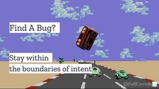 Find A Bug?
20@theBConnolly
Stay within
the boundaries of intent
 