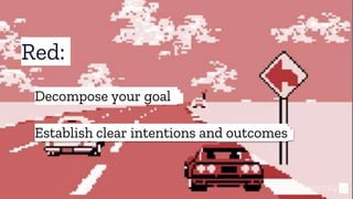 Red:
32@theBConnolly
Establish clear intentions and outcomes
Decompose your goal
 