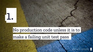 1.
4
No production code unless it is to
make a failing unit test pass
@theBConnolly
 