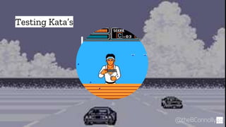 “
40@theBConnolly
Testing Kata’s
 