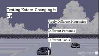“ Apply Different Heuristics
Different Personas
Different Tools
44@theBConnolly
Testing Kata’s: Changing it
Up
 