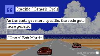 “As the tests get more specific, the code gets
more generic
-”Uncle” Bob Martin
47@theBConnolly
Specific / Generic Cycle
 