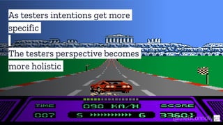 As testers intentions get more
specific
The testers perspective becomes
more holistic
50@theBConnolly
 