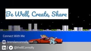 Be Well, Create, Share
Connect With Me
@theBConnolly
brendanconnolly.net
|
 