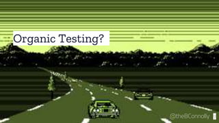 Organic Testing?
7@theBConnolly
 