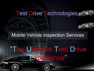 TestDriveTechnologies Mobile Vehicle Inspection Services “The Ultimate Test Drive Experience” 