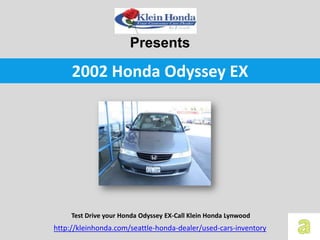 Presents

     2002 Honda Odyssey EX




     Test Drive your Honda Odyssey EX-Call Klein Honda Lynwood
http://kleinhonda.com/seattle-honda-dealer/used-cars-inventory
 