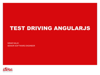 TEST DRIVING ANGULARJS 
SIRAR SALIH 
SENIOR SOFTWARE ENGINEER 
 