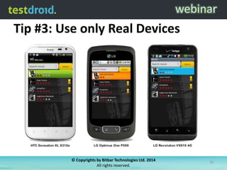 Tip #3: Use only Real Devices

© Copyrights by Bitbar Technologies Ltd. 2014
All rights reserved.

39

 