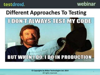 Different Approaches To Testing

© Copyrights by Bitbar Technologies Ltd. 2014
All rights reserved.

4

 