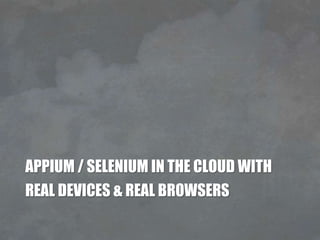 APPIUM / SELENIUM IN THE CLOUD WITH
REAL DEVICES & REAL BROWSERS
 