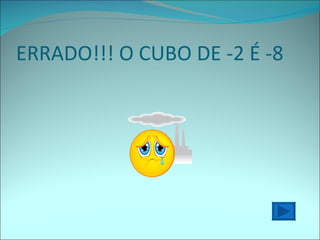 ERRADO!!! O CUBO DE -2 É -8 