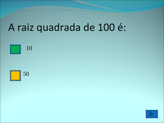 A raiz quadrada de 100 é: 10 50  