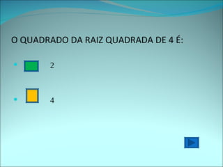 O QUADRADO DA RAIZ QUADRADA DE 4 É: 2 4 
