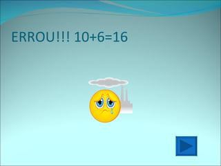 ERROU!!! 10+6=16 