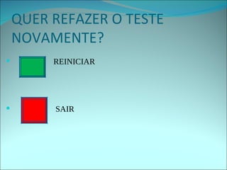 QUER REFAZER O TESTE NOVAMENTE? REINICIAR SAIR 