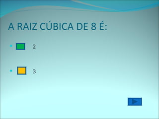 A RAIZ CÚBICA DE 8 É: 2 3 