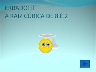 ERRADO!!! A RAIZ CÚBICA DE 8 É 2 