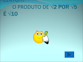 CERTO!!!  O PRODUTO DE  √2 POR √5 É √10 