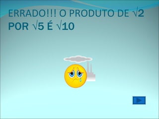 ERRADO!!! O PRODUTO DE  √2 POR √5 É √10 
