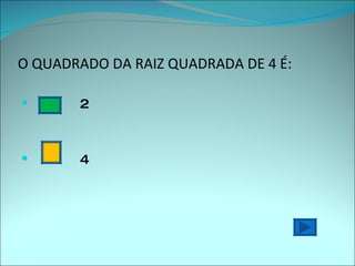 O QUADRADO DA RAIZ QUADRADA DE 4 É: 2 4 