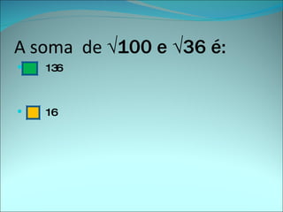 A soma  de  √100 e √36 é:   136 16 