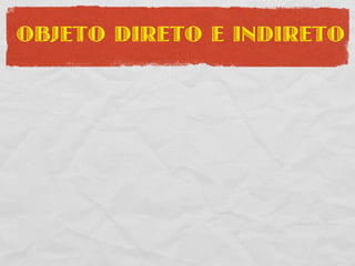 OBJETO DIRETO E INDIRETO
 