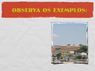 OBSERVA OS EXEMPLOS:
 