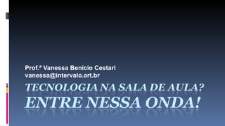 Prof.ª Vanessa Benício Cestari  [email_address] 