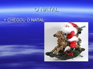 O NATAL CHEGOU O NATAL 