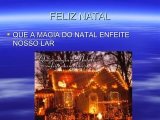 FELIZ NATAL QUE A MAGIA DO NATAL ENFEITE NOSSO LAR 