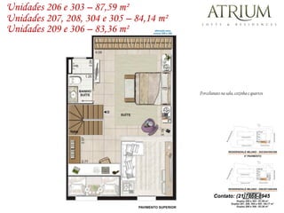 Unidades 206 e 303 – 87,59 m²
Unidades 207, 208, 304 e 305 – 84,14 m²
Unidades 209 e 306 – 83,36 m²




                                          Porcelanato na sala, cozinha e quartos




                                                  Contato: (21)7868-8945
 