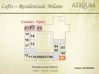 Lofts – Residenziale Milano

        Unidades Triplex




                                               Contato: (21)7868-8945
               Triplex – Total de 3 unidades
 