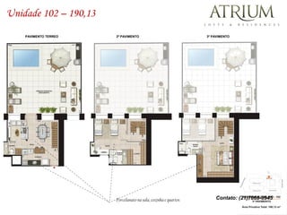 Unidade 102 – 190,13
    PAVIMENTO TERREO   2º PAVIMENTO                             3º PAVIMENTO




                       Porcelanato na sala, cozinha e quartos       Contato: (21)7868-8945
 