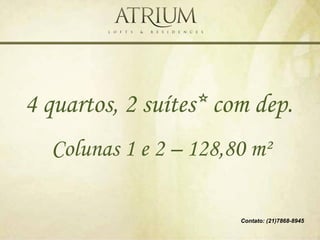 4 quartos, 2 suítes* com dep.
  Colunas 1 e 2 – 128,80 m²

                       Contato: (21)7868-8945
 