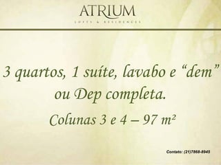 3 quartos, 1 suíte, lavabo e “dem”
        ou Dep completa.
       Colunas 3 e 4 – 97 m²
                          Contato: (21)7868-8945
 