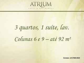 3 quartos, 1 suíte, lav.
Colunas 6 e 9 – até 92 m²

                     Contato: (21)7868-8945
 