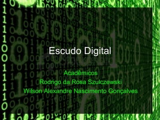 Escudo Digital

             Acadêmicos
     Rodrigo da Rosa Szulczewski
Wilson Alexandre Nascimento Gonçalves
 